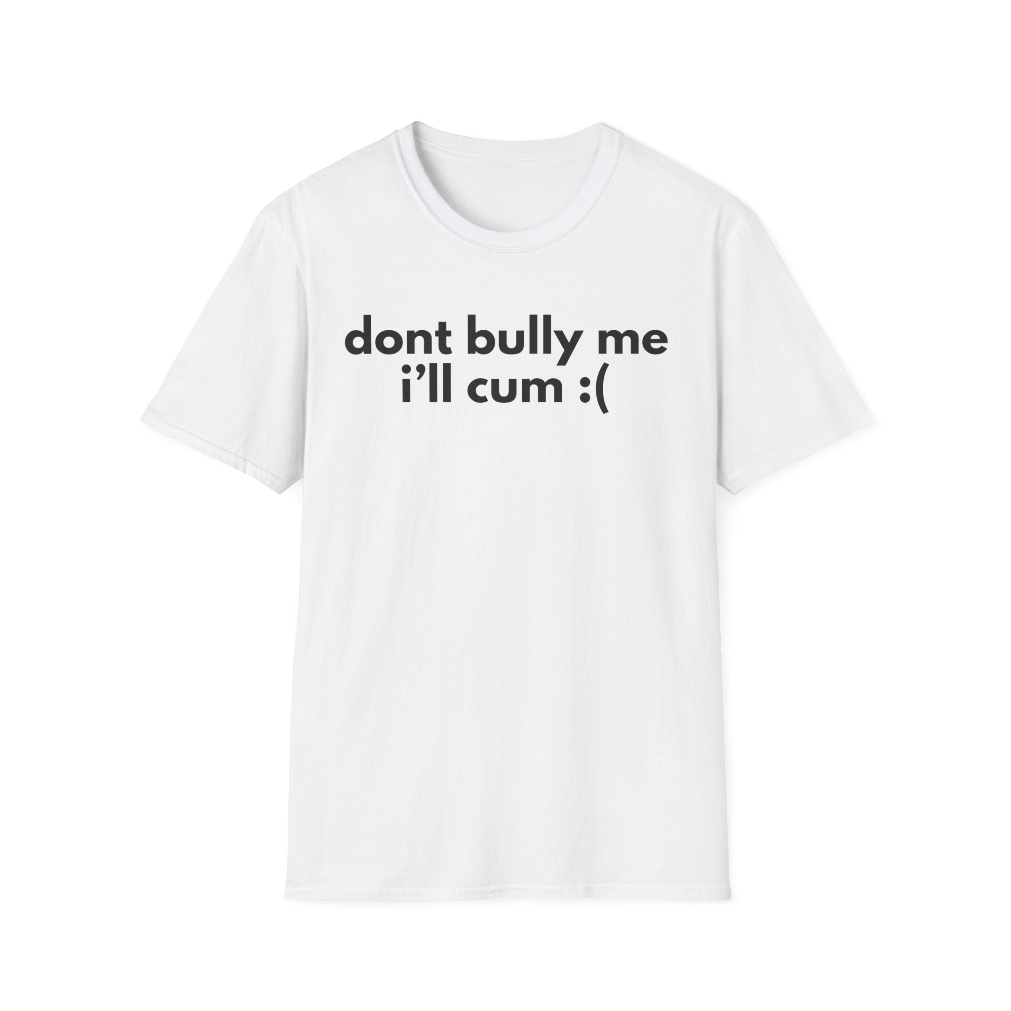 dont bully me ill cum :(