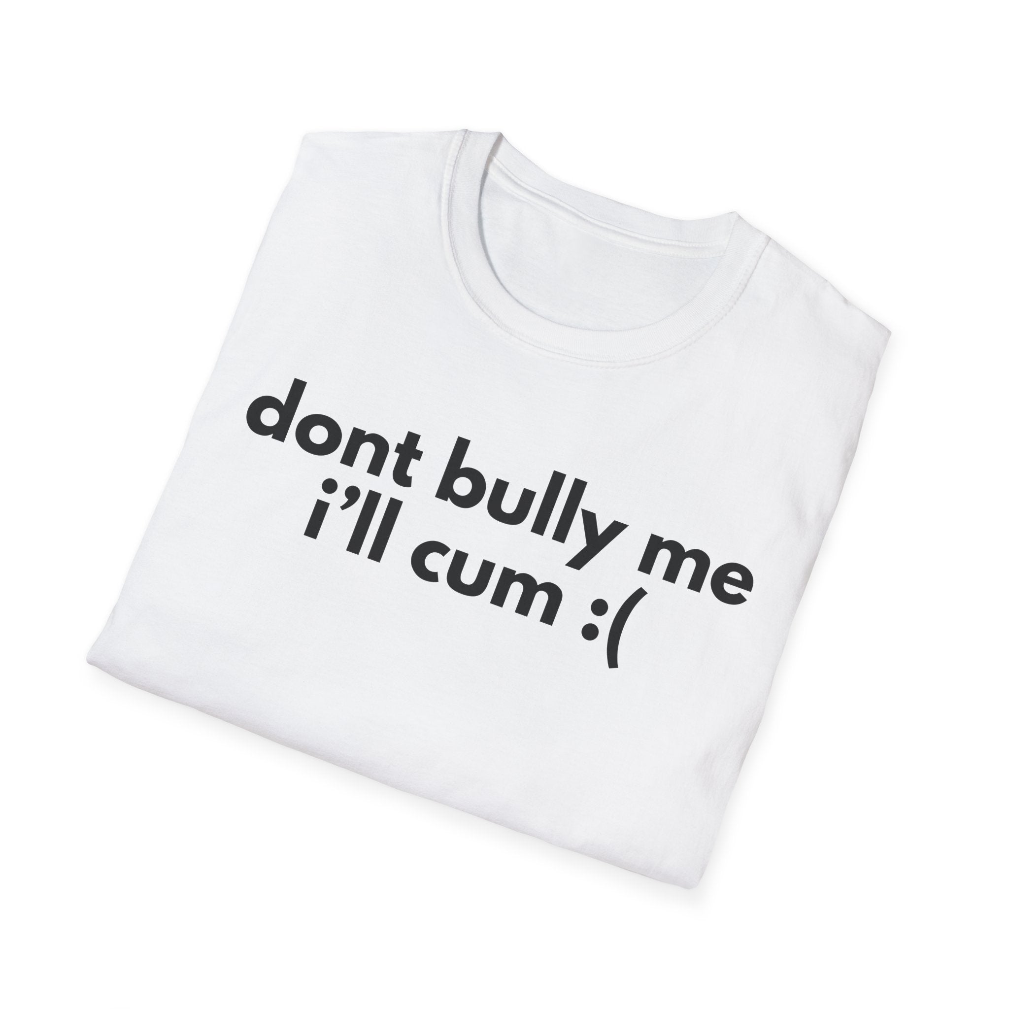 dont bully me ill cum :(